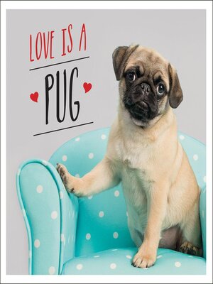 cover image of Love is a Pug: a Pugtastic Celebration of the World's Cutest Dogs